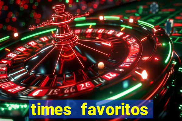 times favoritos para ganhar hoje